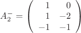 $A_2^- = \left( \begin{array}{rr} 1 & 0 \\ 1 & -2 \\ -1 & -1 \end{array} \right)$