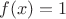 $$f(x)=1$$