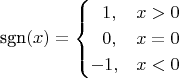 $$\text{sgn} (x) = \begin{cases} \ \ 1, & x > 0 \\ \ \ 0, & x = 0 \\ -1, & x < 0 \end{cases}$$