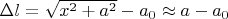 $\Delta l=\sqrt{x^2+a^2}-a_0 \approx a-a_0$
