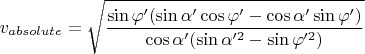 $$v_{absolute}=\sqrt{\frac{ \sin\varphi'(\sin\alpha'\cos\varphi' -\cos\alpha'\sin\varphi')}{ \cos\alpha'(\sin\alpha'^2-\sin\varphi'^2)}} $$
