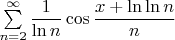 $\sum\limits_{n=2}^{\infty}\dfrac1{\ln n} \cos\dfrac{x+\ln{\ln n}}n$