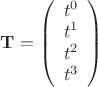 $\[{\mathbf{T}} = \left( {\begin{array}{*{20}c}   {t^0 }  \\   {t^1 }  \\   {t^2 }  \\   {t^3 }  \\ \end{array} } \right)\]$