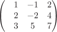 $$\begin{pmatrix}
 &1  &-1 & 2 \\
 &2  &-2 &4 \\
 &3  &5  &7
\end{pmatrix}$$