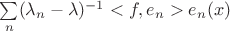 $\sum\limits_n (\lambda_n - \lambda)^{-1} <f,e_n> e_n(x)$