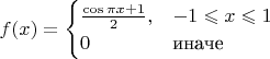 $f(x) = \begin{cases} 
\frac{\cos \pi x + 1}2, & -1 \leqslant x \leqslant 1 \\ 
0 & \text{иначе} 
\end{cases}$