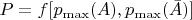 $ P=f[p_{\max}(A),p_{\max}(\bar{A})]$