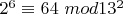 $ 2^6\equiv64\ mod 13^ 2$
