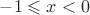 $-1\leqslant x < 0$