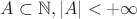 $A\subset\mathbb N, |A|<+\infty$