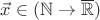 $\vec x\in(\mathbb{N}\to \overline{\mathbb{R}})$
