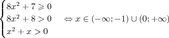 $\begin{cases}
8x^2+7\geqslant 0\\
8x^2+8>0\\
x^2+x>0
\end{cases} \Leftrightarrow x\in (-\infty; -1) \cup (0;+\infty)$