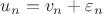 $u_n=v_n+ \varepsilon_n$