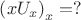 $\left( {xU_x } \right)_x  = ?$