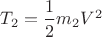 $T_2=\dfrac 1 2 m_2 V^2$