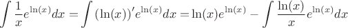 $$\[\int {\frac{1}{x}{e^{\ln (x)}}dx = } \int {{{\left( {\ln (x)} \right)}^\prime }{e^{\ln (x)}}dx = } \ln (x){e^{\ln (x)}} - \int {\frac{{\ln (x)}}{x}{e^{\ln (x)}}dx} \]$$