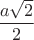 $\dfrac{a\sqrt{2}}{2}$