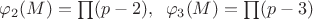 $\varphi_2(M)=\prod(p-2),\;\;\varphi_3(M)=\prod(p-3)$