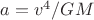 $a=v^4/GM$