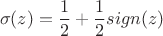 $$\sigma(z)=\frac 1 2 +\frac 1 2 sign(z)$$