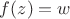$f(z)=w$