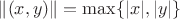 $\|(x,y)\|=\max \{|x|,|y|\}$