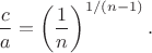 $${c\over a}=\left({1\over n}\right)^{1/(n-1)}.$$