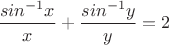 $\displaystyle\frac{sin^{-1}x}{x}+\frac{sin^{-1}y}{y}=2$