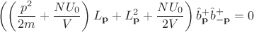 $$\left(\left(\frac{p^2}{2m}+\frac{NU_0}{V}\right)L_{\bold{p}}+L_{\bold{p}}^2 +\frac{NU_0}{2V}\right){\hat{b}_{\bold{p}}}^+ \hat{b}_{-\bold{p}}^+=0$$