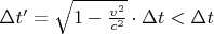 $\Delta t'=\sqrt{1-\frac{v^2}{c^2}}\cdot\Delta t<\Delta t$