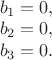$\\
b_1=0,\\
b_2=0,\\
b_3=0.
$