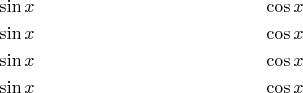\begin{align*}
&\sin x \qquad\qquad && \cos x\\
&\sin x && \cos x\\
&\sin x && \cos x\\
&\sin x && \cos x\\
\end{align*}
