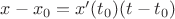 $x-x_0 = x'(t_0)(t-t_0)$