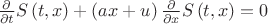 ${\frac {\partial }{\partial t}}S \left( t,x \right) + \left( ax+u
 \right) {\frac {\partial }{\partial x}}S \left( t,x \right) =0