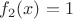 $f_2(x)=1$