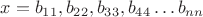 $x=b_{11}, b_{22}, b_{33}, b_{44}&hellip;b_{nn}$