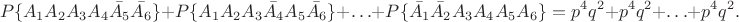 $$P\{A_1A_2A_3A_4\bar{A_5}\bar{A_6}\}+P\{A_1A_2A_3\bar{A_4}A_5\bar{A_6}\}+\ldots+P\{\bar{A_1}\bar{A_2}A_3A_4A_5A_6\}=p^4q^2+p^4q^2+\ldots+p^4q^2.$$