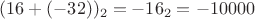 $(16 + (-32))_2 = -16_2 = -10000$