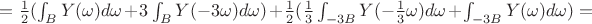 $= \frac{1}{2}(\int_{B}Y(\omega) d \omega+3\int_{B}Y(-3\omega) d \omega)+\frac{1}{2}(\frac{1}{3}\int_{-3 B}Y(-\frac{1}{3} \omega) d \omega+\int_{-3 B}Y(\omega) d \omega)  =$