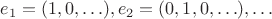 $e_1=(1,0,\ldots),e_2=(0,1,0,\ldots),\ldots$