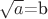 $\sqrt{a}$=b$