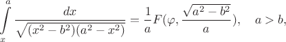 $$\int\limits_x^a \frac{dx}{\sqrt{(x^2-b^2)(a^2-x^2)}}=\frac{1}{a}F(\varphi,\frac{\sqrt{a^2-b^2}}{a}),\quad a>b,$$