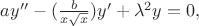 $
ay'' - (\frac{b}{x\sqrt{x}})y' + \lambda^2 y = 0,
$
