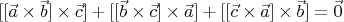 $[[\vec a\times\vec b]\times\vec c]+[[\vec b\times\vec c]\times\vec a]+[[\vec c\times\vec a]\times\vec b]=\vec 0$