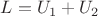 $L=U_1+U_2$