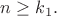 $n \geq k_{1}.$