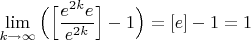 $\lim\limits_{k\to\infty}\Big(\Big[\dfrac{e^{2k}e}{e^{2k}}\Big]-1\Big)=[e]-1=1$