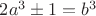 $2a^3 \pm 1 = b^3$