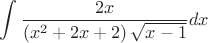 $\displaystyle \int\frac{2x}{\left(x^2+2x+2\right)\sqrt{x-1}}dx$