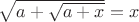 $\sqrt{a+\sqrt{a+x}}=x$
